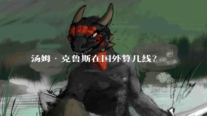 汤姆·克鲁斯在国外算几线?