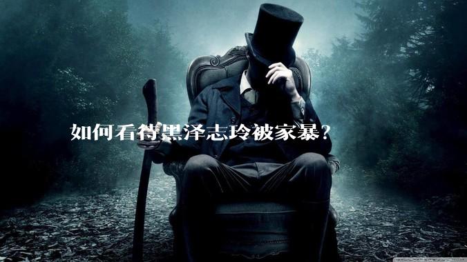 如何看待黑泽志玲被家暴?