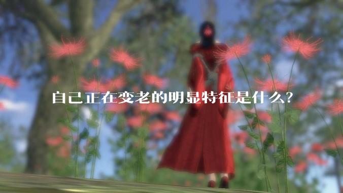自己正在变老的明显特征是什么?